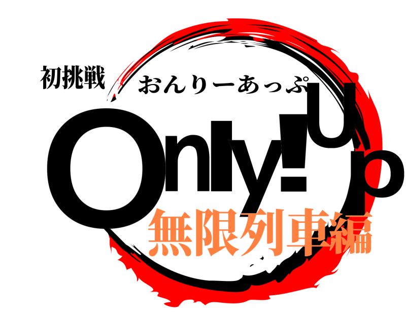 初挑戦 Only!Up おんりーあっぷ 無限列車編