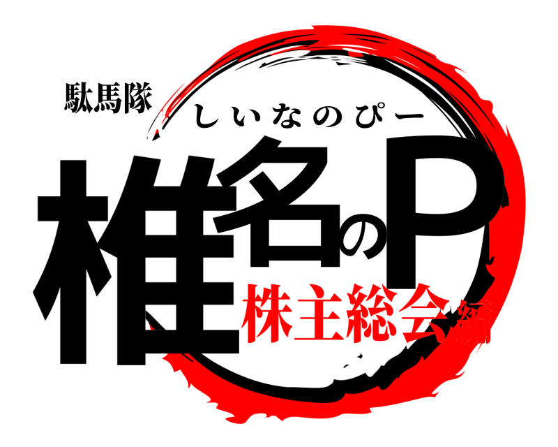駄馬隊 椎名のＰ しいなのぴー 株主総会編