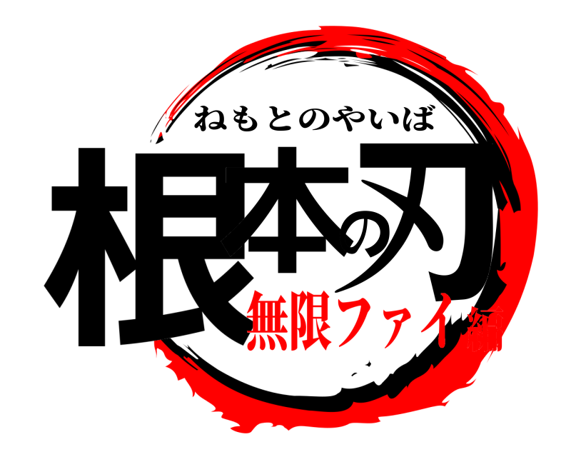 根本の刃 ねもとのやいば 無限ファイ編