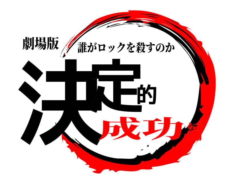 劇場版 決定的 誰がロックを殺すのか 成功編