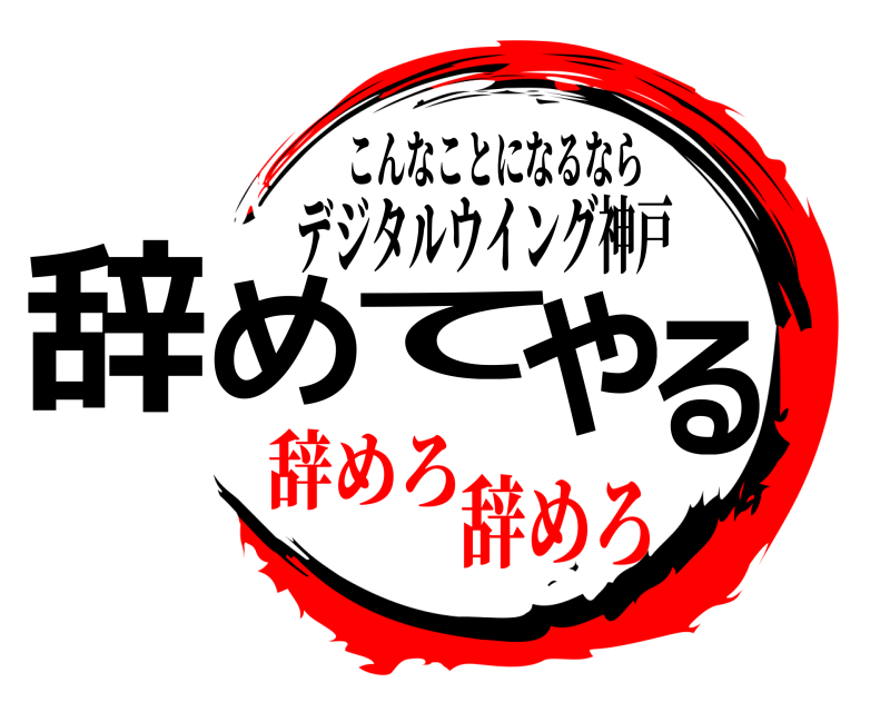 こんなことになるなら 辞めてやる デジタルウイング神戸 辞めろ辞めろ