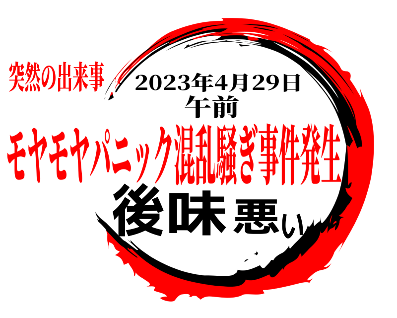 午前 後味悪い 2023年4月29日 モヤモヤパニック混乱騒ぎ事件発生突然の出来事