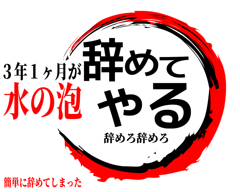 ３年１ヶ月が 辞めてやる 辞めろ辞めろ 簡単に辞めてしまった水の泡
