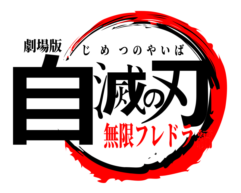 劇場版 自滅の刃 じめつのやいば 無限フレドラ編