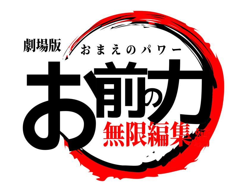 劇場版 お前の力 おまえのパワー 無限編集編