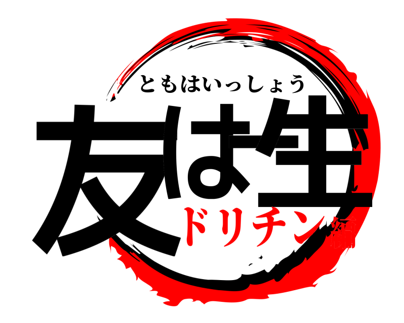  友は一生 ともはいっしょう ドリチン編