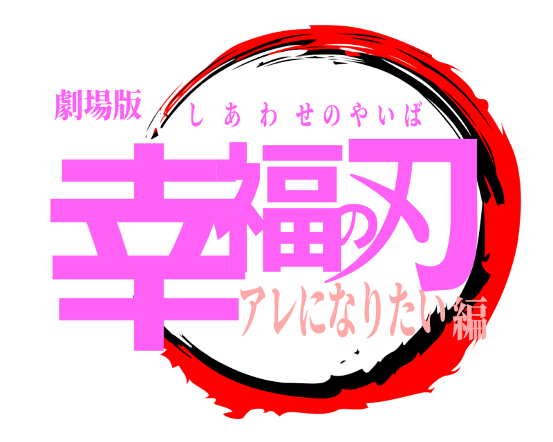 劇場版 幸福の刃 しあわせのやいば アレになりたい編