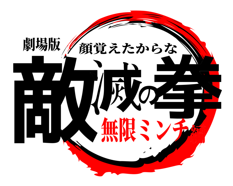 劇場版 敵滅の拳 顔覚えたからな 無限ミンチ編