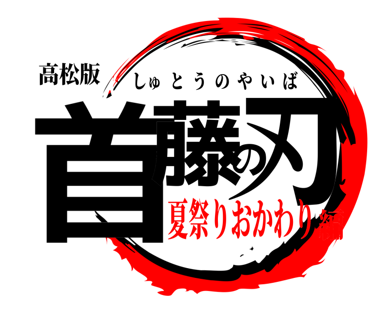 高松版 首藤の刃 しゅとうのやいば 夏祭りおかわり編
