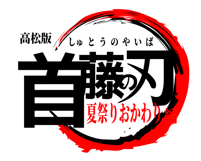 高松版 首藤の刃 しゅとうのやいば 夏祭りおかわり編