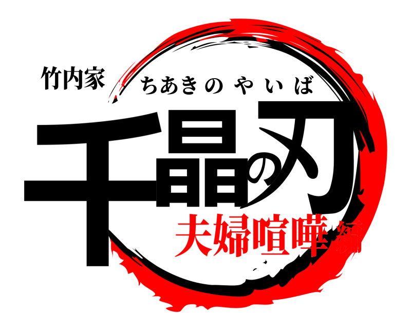 竹内家 千晶の刃 ちあきのやいば 夫婦喧嘩編