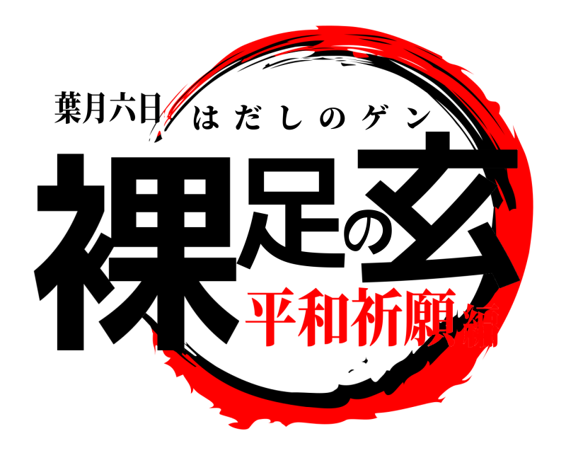 葉月六日 裸足の玄 はだしのゲン 平和祈願編