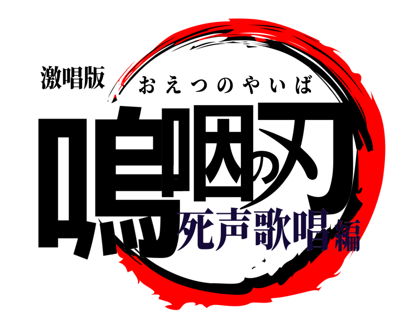 激唱版 嗚咽の刃 おえつのやいば 死声歌唱編