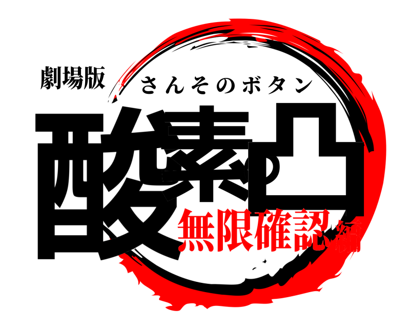 劇場版 酸素の凸 さんそのボタン 無限確認編