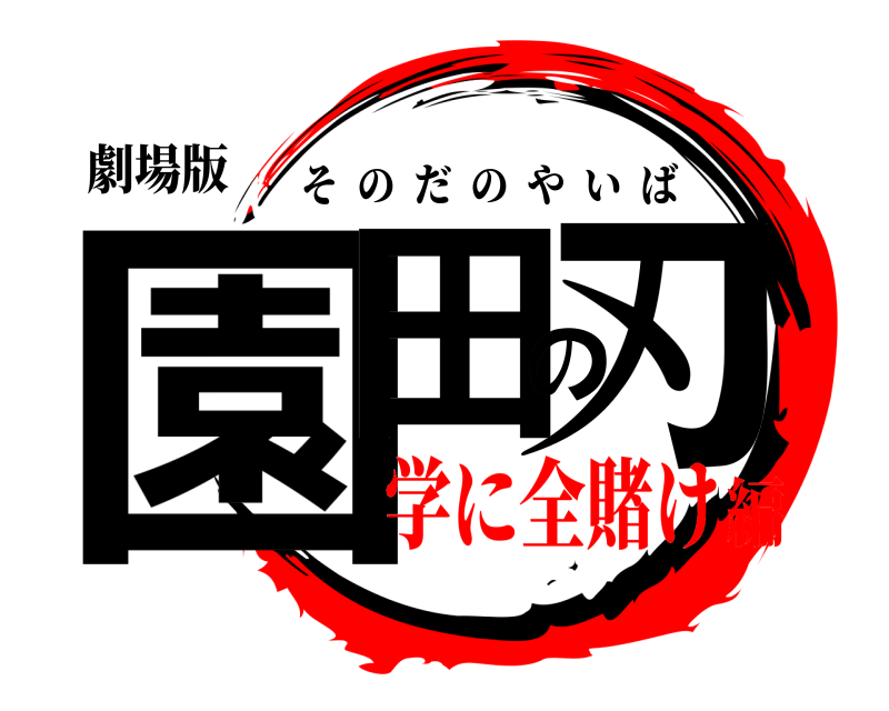 劇場版 園田の刃 そのだのやいば 学に全賭け編