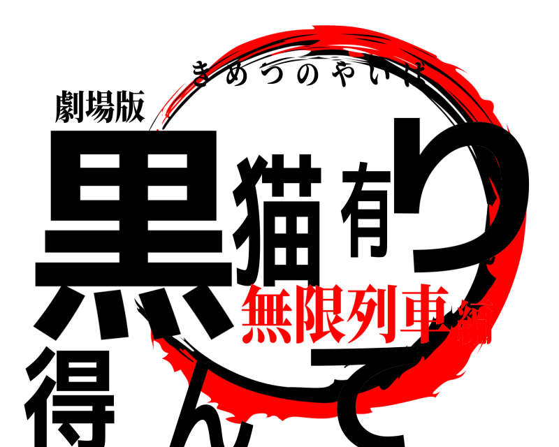 劇場版 黒猫有り得んて きめつのやいば 無限列車編