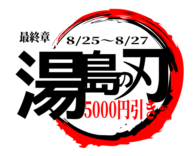 最終章 湯島の刃 8/25～8/27 5000円引き編