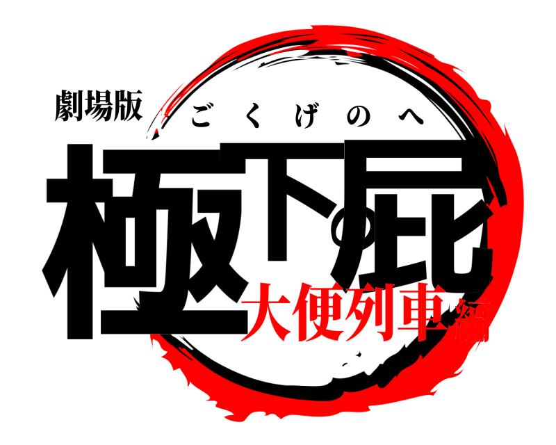 劇場版 極下の屁 ごくげのへ 大便列車編