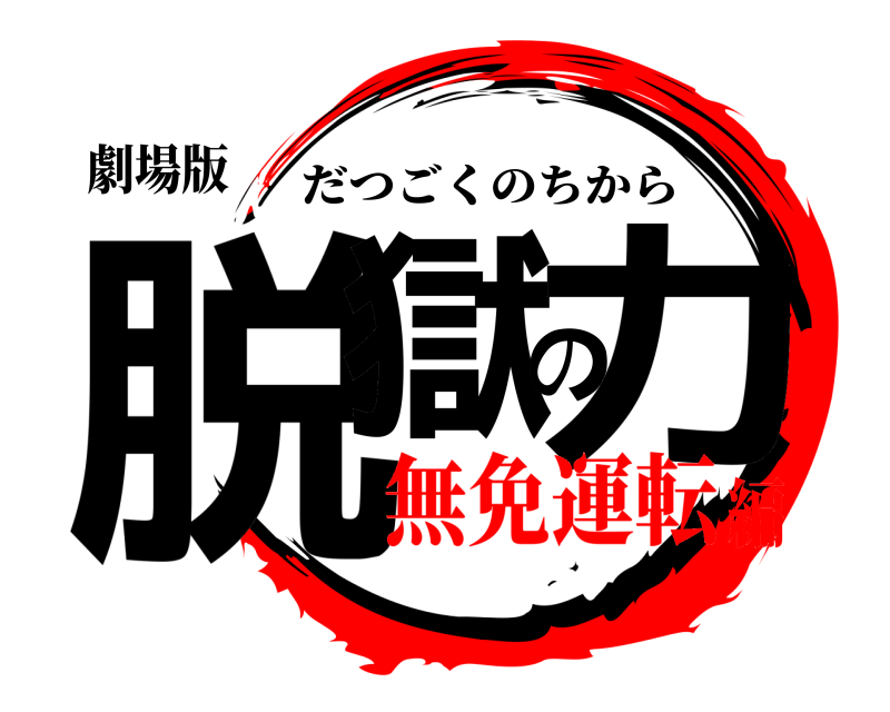 劇場版 脱獄の力 だつごくのちから 無免運転編