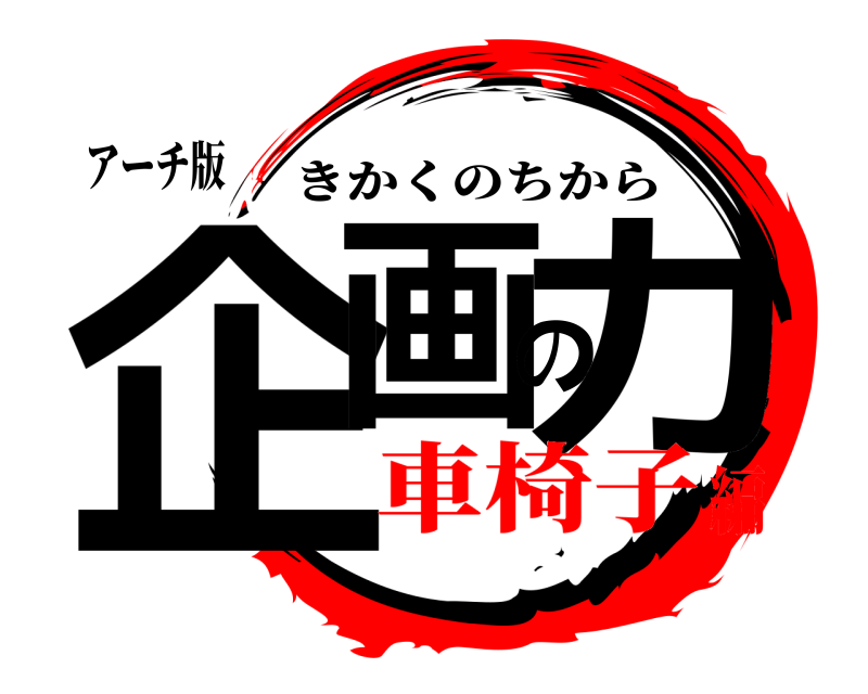 アーチ版 企画の力 きかくのちから 車椅子編