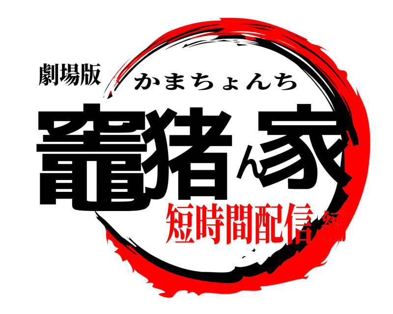 劇場版 竈猪ん家 かまちょんち 短時間配信編