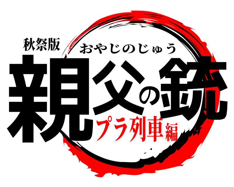 秋祭版 親父の銃 おやじのじゅう プラ列車編