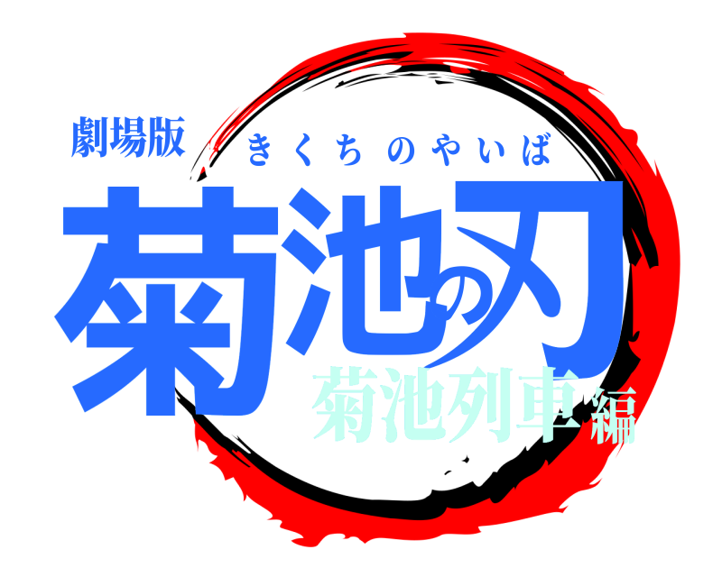 劇場版 菊池の刃 きくちのやいば 菊池列車編
