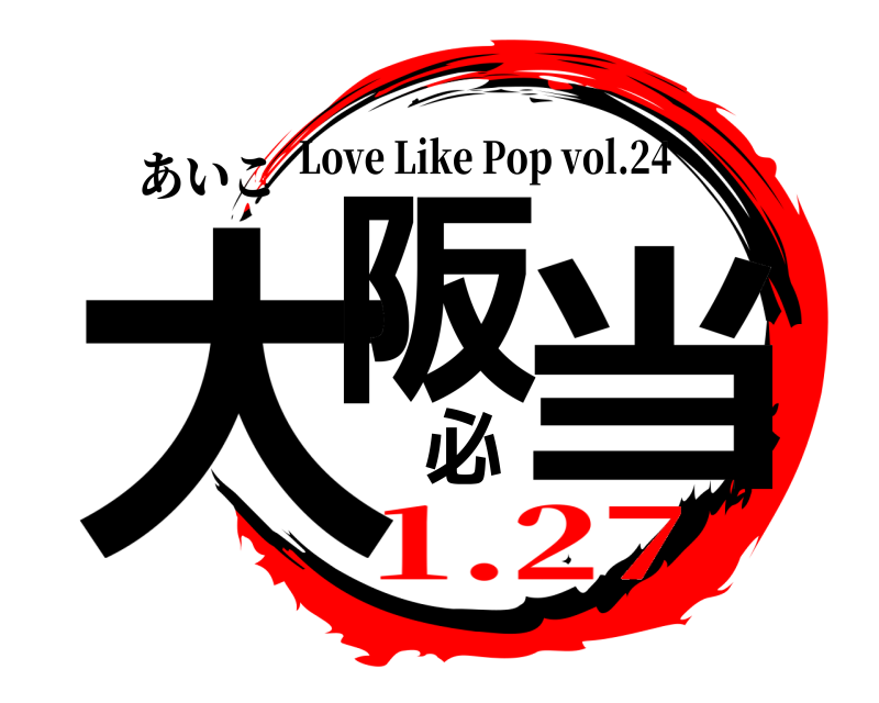 あいこ 大阪必当 Love Like Pop vol.24 1.27