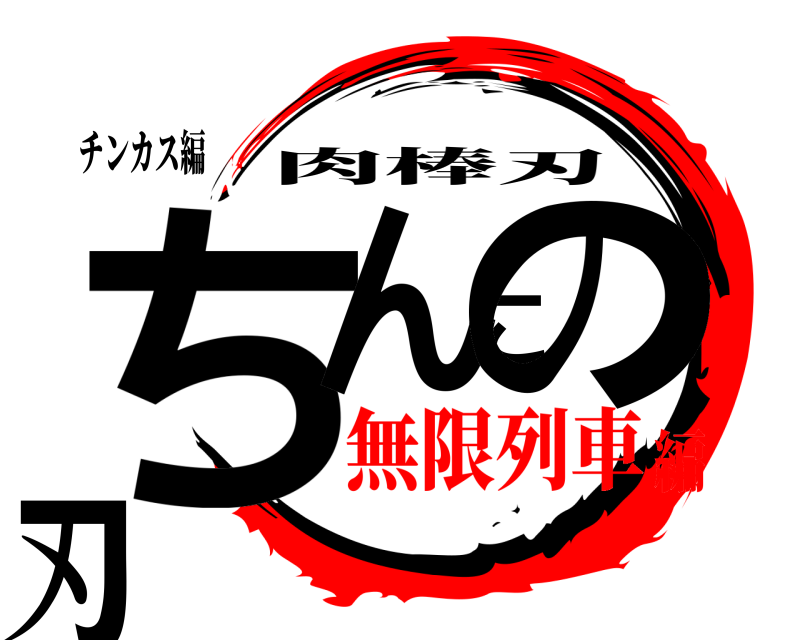 チンカス編 ちんこの刃 肉棒刃 無限列車編