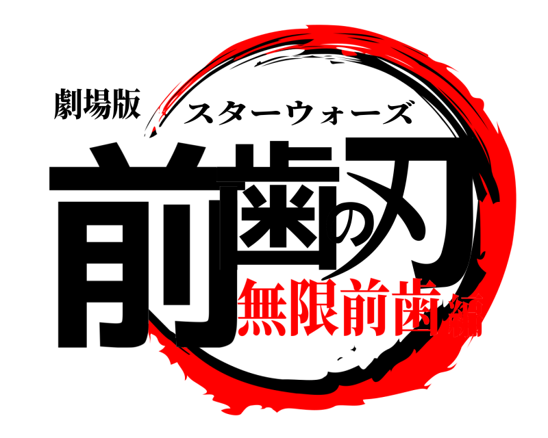 劇場版 前歯の刃 スターウォーズ 無限前歯編