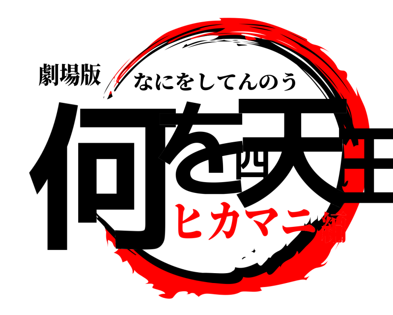 劇場版 何を四天王 なにをしてんのう ヒカマニ編