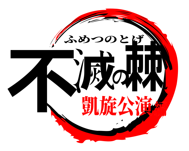  不滅の棘 ふめつのとげ 凱旋公演編