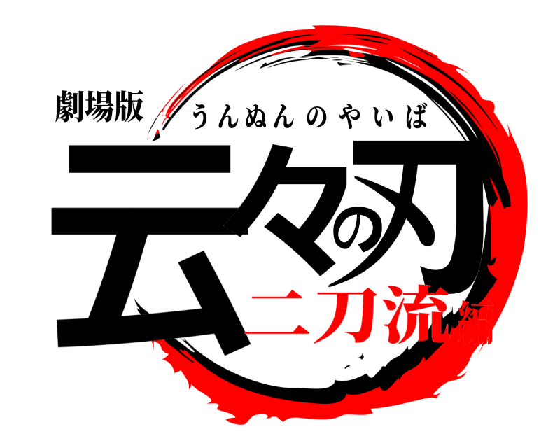 劇場版 云々の刃 うんぬんのやいば 二刀流編