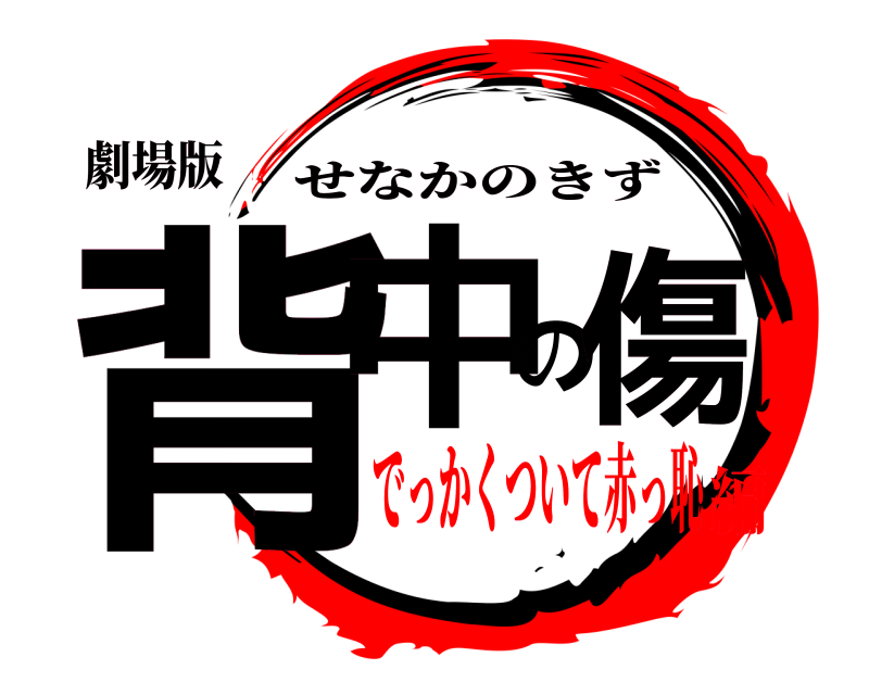 劇場版 背中の傷 せなかのきず でっかくついて赤っ恥編