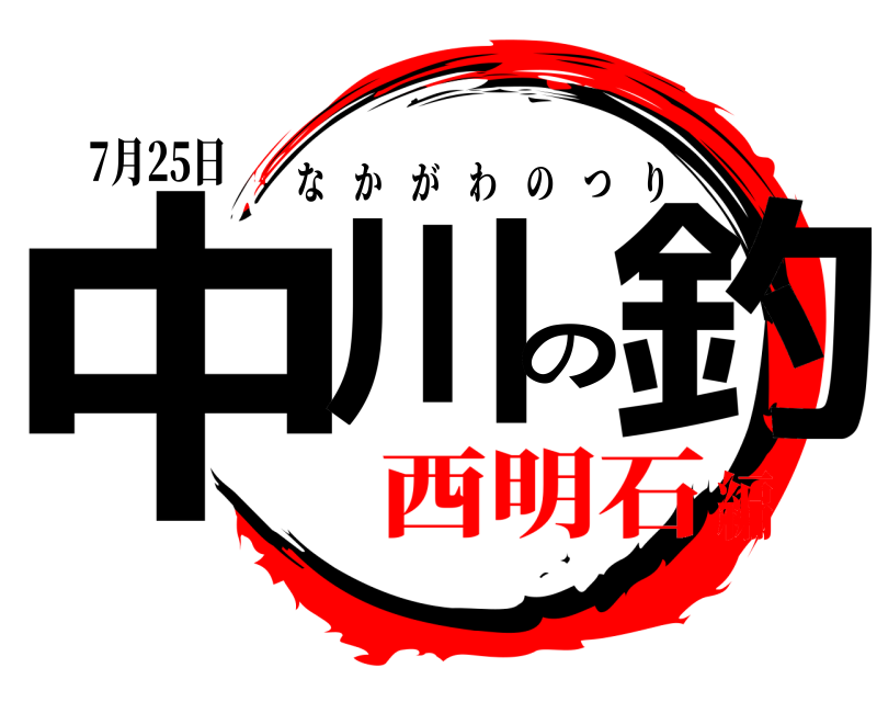 7月25日 中川の釣 なかがわのつり 西明石編