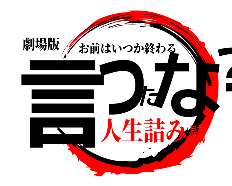 劇場版 言ったな？ お前はいつか終わる 人生詰み最高