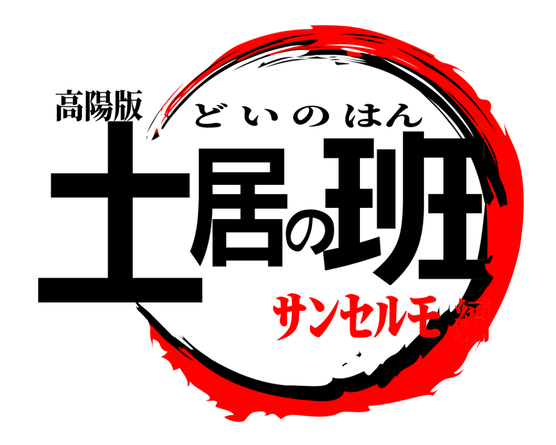 高陽版 土居の班 どいのはん ｻﾝｾﾙﾓ編