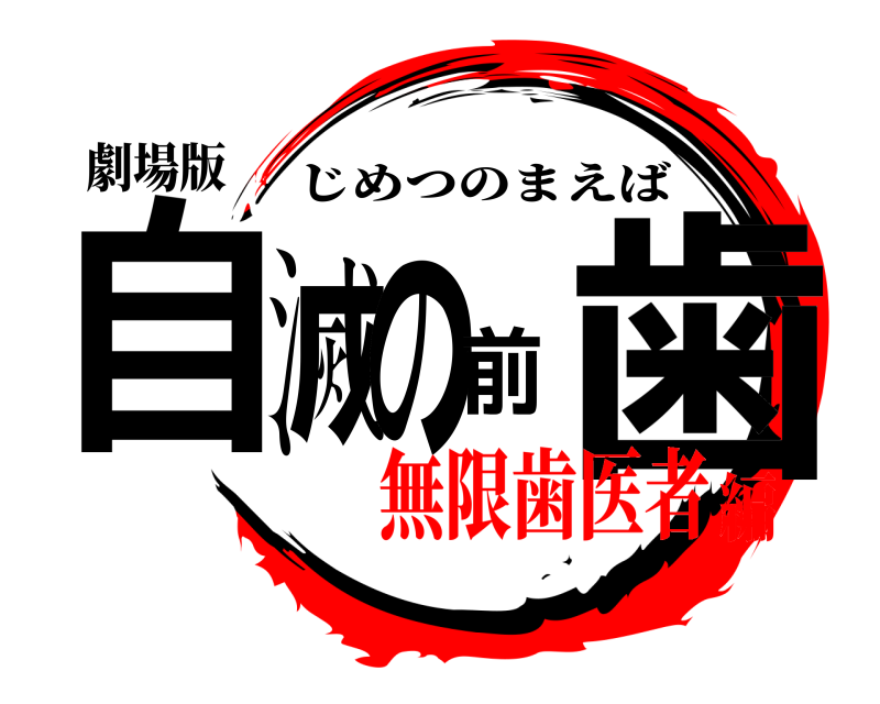 劇場版 自滅の前歯 じめつのまえば 無限歯医者編