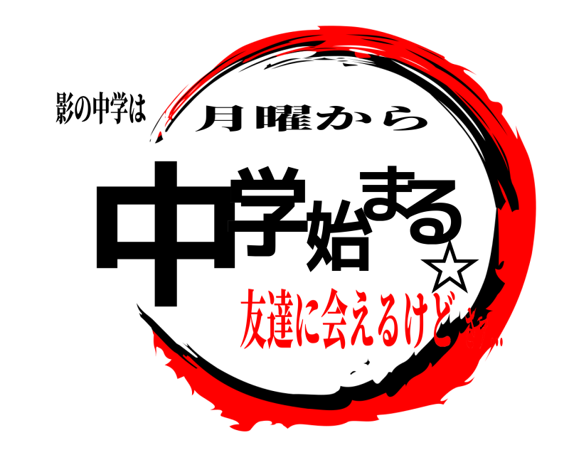 影の中学は 中学始まる☆ 月曜から 友達に会えるけどさァ...