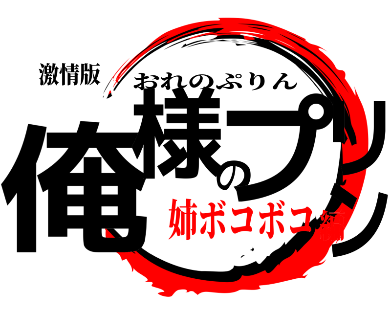 激情版 俺様のプリン おれのぷりん 姉ボコボコ編