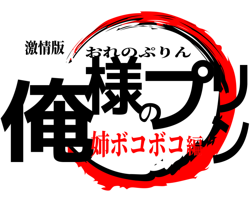 激情版 俺様のプリン おれのぷりん 姉ボコボコ編