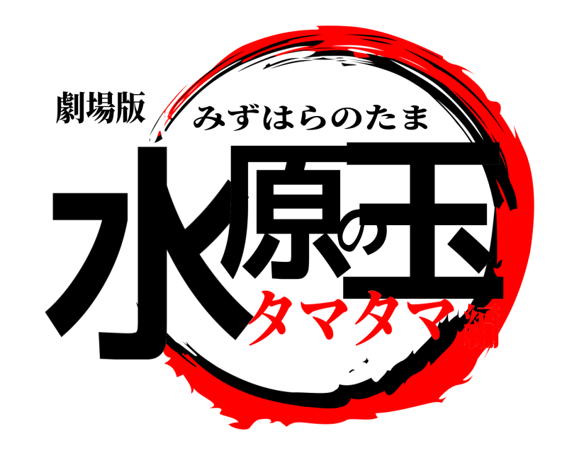 劇場版 水原の玉 みずはらのたま タマタマ編