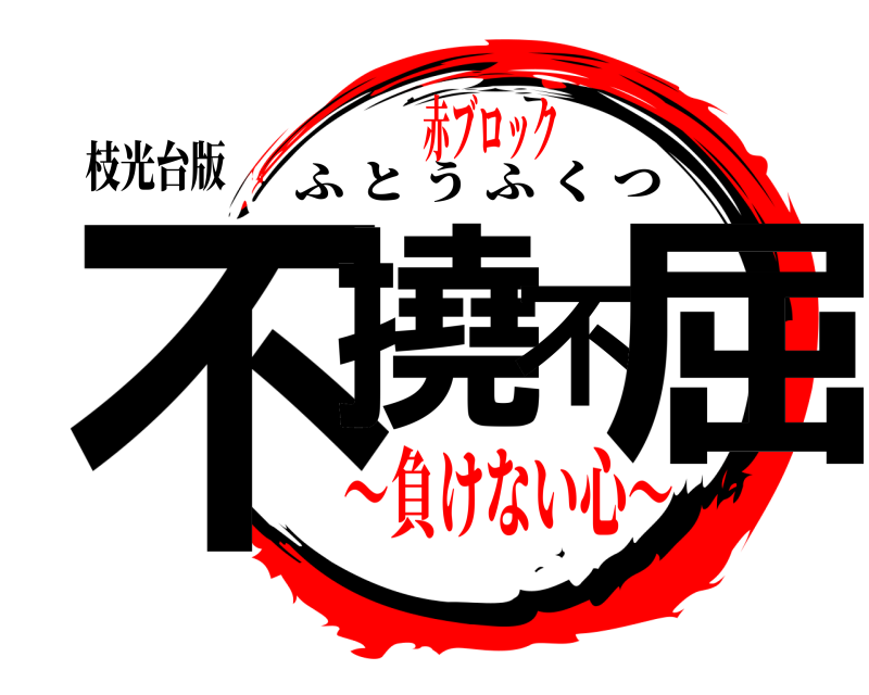 枝光台版 不撓不屈 ふとうふくつ ～負けない心～赤ブロック