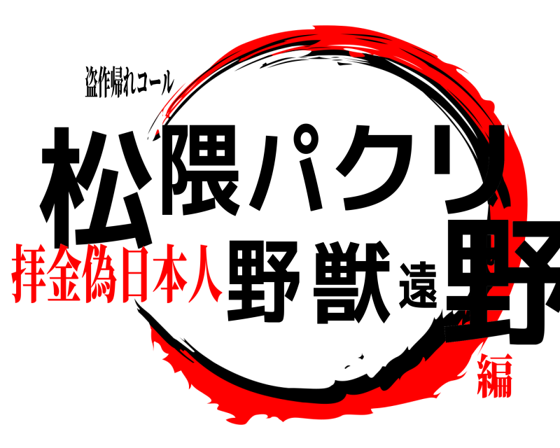 盗作帰れコール 松隈パクリ野獣遠野  拝金偽日本人編