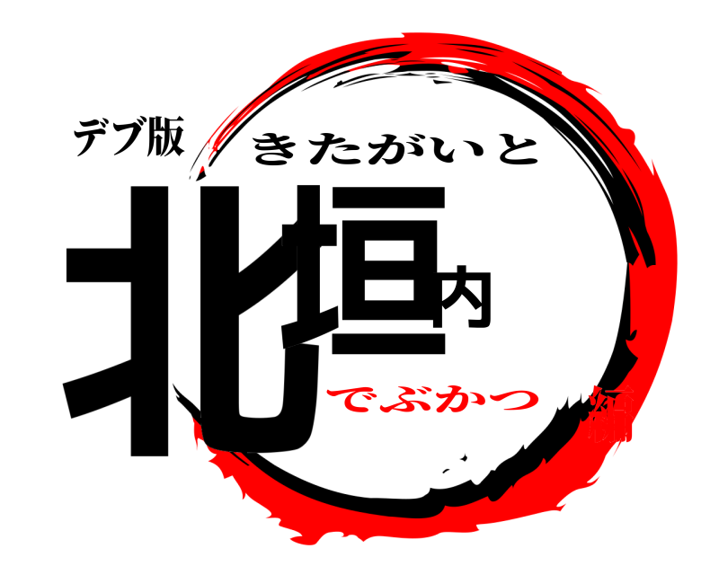 デブ版 北垣内 きたがいと でぶかつ編