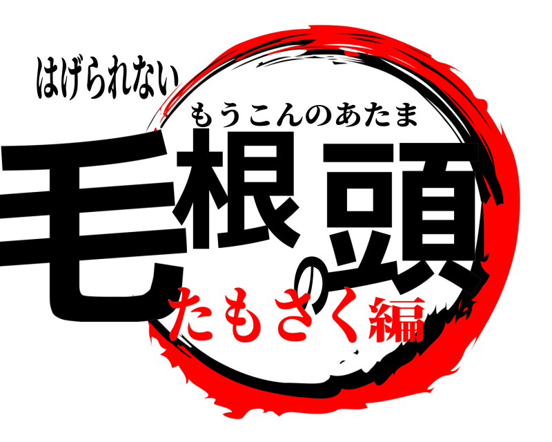 はげられない 毛根の頭 もうこんのあたま たもさく編