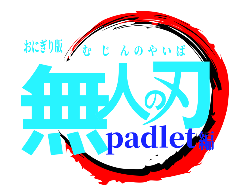 おにぎり版 無人の刃 むじんのやいば padlet編