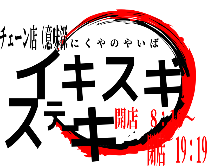 チェーン店（意味深 イキスギステーキ にくやのやいば 開店 8：10～閉店 19：19