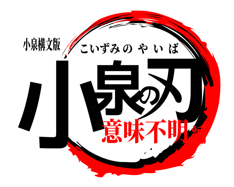 小泉構文版 小泉の刃 こいずみのやいば 意味不明編