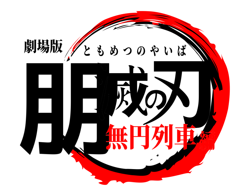 劇場版 朋滅の刃 ともめつのやいば 無円列車編